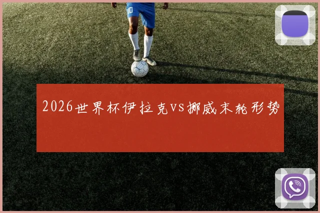2026世界杯伊拉克vs挪威末轮形势