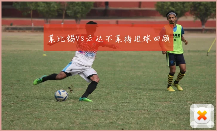 莱比锡vs云达不莱梅进球回顾