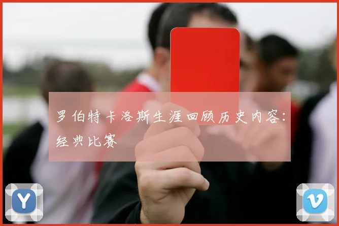 罗伯特卡洛斯生涯回顾历史内容：经典比赛