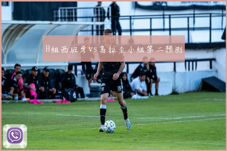 H组西班牙vs乌拉圭小组第二预测
