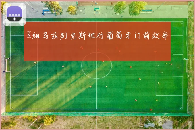K组乌兹别克斯坦对葡萄牙门前效率